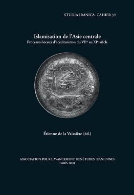 Islamisation de l'Asie Centrale: Processus Locaux d'Acculturation Du Viie Au XIE Siecle (Cahiers de Studia Iranica) (Spanish Edition)