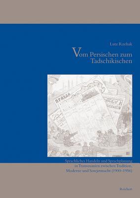 Vom Persischen zum Tadschikischen: Sprachliches Handeln und Sprachplanung in Transoxanien zwischen Tradition, Moderne und Sowjetmacht (1900 bis 1956)