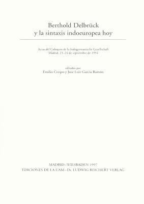 Berthold Delbruck Y La Sintaxis Indoeuropea Hoy: Actas del Coloquio de la Indogermanische Gesellschaft Madrid, 21-24 de Septiembre de 1994 (Spanish Edition)