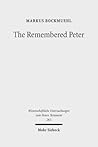 The Remembered Peter in Ancient Reception & Modern Debate (Wissenschaftliche Untersuchungen Zum Neuen Testament)