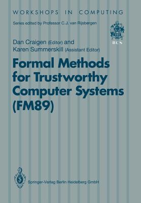 Formal Methods for Trustworthy Computer Systems (FM89): Report from FM89: A Workshop on the Assessment of Formal Methods for Trustworthy Computer ... Halifax, Canada (Workshops in Computing)