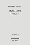 From Martyr to Mystic: Rabbinic Martyrology and the Making of Merkavah Mysticism (Texts and Studies in Ancient Judaism)