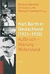 Karl Barth in Deutschland, 1921-1935: Aufbruch - Klarung - Widerstand (German Edition)
