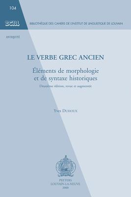 Le Verbe Grec Ancien. Elements de Morphologie Et de Syntaxe Historiques: Deuxieme Edition, Revue Et Augmentee (Bibliotheque Des Cahiers de L'Institute de Linguistique de Louvain) (French Edition)