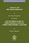 Levinas and the Greek Heritage followed by One Hundred Years of Neoplatonism in France: Brief Philosophical History (Studies in Philosophical Theology) Levinas and the Greek Heritage followed by One Hundred Years of Neoplatonism in France: Brief Philosophical History