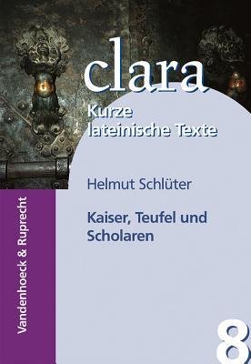 Kaiser, Teufel Und Scholaren: Clara. Kurze Lateinische Texte (Studien Zur Historischen Migrationsforschung) (German Edition)
