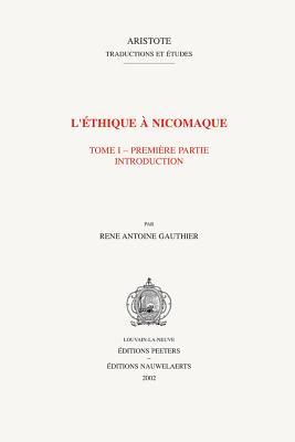 L'ethique a Nicomaque I, 1 Introduction, traduction et commentaire par Rene Antoine Gauthier et Jean Yves Jolif (Aristote: Traductions Et Etudes) (French Edition)