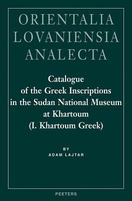 Catalogue of the Greek Inscriptions in the Sudan National Museum at Khartoum (I. Khartoum Greek) (Orientalia Lovaniensia Analecta)