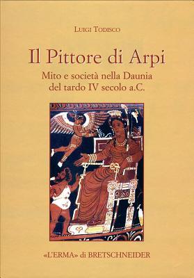 Il Pittore di Arpi: Mito e società nella Daunia del tardo IV secolo a.C (Studia Archaeologica, 165) (Italian Edition)