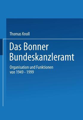 Das Bonner Bundeskanzleramt: Organisation und Funktionen von 1949–1999 (German Edition)