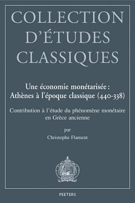 Une economie monetarisee: Athenes a l'epoque classique (440-338): Contribution a l'etude du phenomene monetaire en Grece ancienne (Collection D'etudes Classiques) (French Edition)