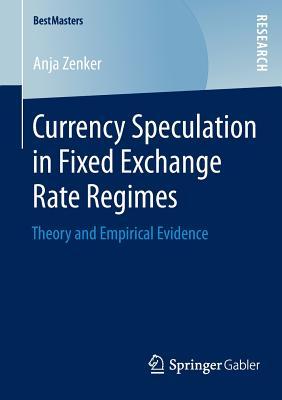 Currency Speculation in Fixed Exchange Rate Regimes: Theory and Empirical Evidence (BestMasters)