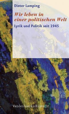 Wir Leben in Einer Politischen Welt: Lyrik Und Politik Seit 1945