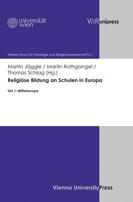 Religiöse Bildung an Schulen in Europa: Teil 1: Mitteleuropa (Wiener Forum Fuer Theologie Und Religion, 5-1) (German Edition)