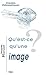 Qu'est-CE Qu'une Image? (Ch...