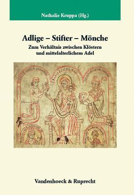 Adlige - Stifter - Monche: Zum Verhaltnis zwischen Klostern und mittelalterlichem Adel (Veroffentlichungen des Max-Planck-Instituts fur Geschichte) ... Fur Geschichte, 227) (German Edition)