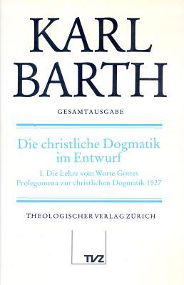 Gesamtausgabe / Abt. II: Akademische Werke / Die Christliche Dogmatik Im Entwurf: 1. Band. Die Lehre Vom Worte Gottes, Prolegomena Zur Christlichen Dogmatik 1927. (Band 14 in Der Reihenfolge Des Erscheinens)