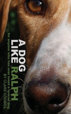 A Dog Like Ralph: ... for anyone who has ever loved a rescue dog (True Rescue Dog Stories Book 1)