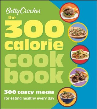 The 300 Calorie Cookbook: 300 Tasty Meals for Eating Healthy Every Day (Betty Crocker Cooking)
