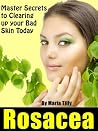 Rosacea "Master Secrets to Clearing up your Bad Skin Today!" Rosacea "Master Secrets to Clearing up your Bad Skin Today!"
