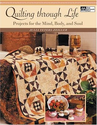 Quilting Through Life: Projects for the Mind, Body, And Soul (Paperback)