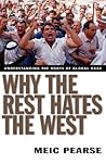 Why the Rest Hates the West by Meic Pearse Why the Rest Hates the West by Meic Pearse