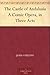 The Castle of Andalusia A Comic Opera, in Three Acts