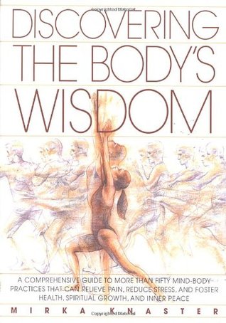 Discovering the Body's Wisdom: A Comprehensive Guide to More than Fifty Mind-Body Practices That Can Relieve Pain, Reduce Stress, and Foster Health, Spiritual Growth, and Inner Peace (Paperback)