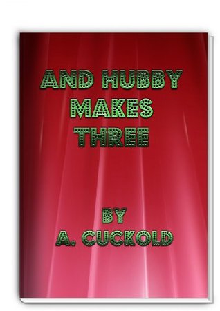 And Hubby Makes Three: A Cuckold's Tale (Kindle Edition)