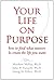 Your Life on Purpose: How to Find What Matters and Create the Life You Want