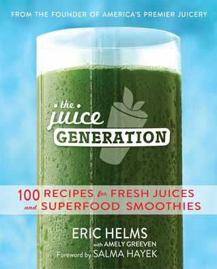 The Juice Generation: Fresh Juices, Green Drinks, and Superfood Smoothies for a Brighter, Lighter, and More Energized Life