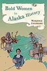 Bold Women in Alaska History by Marjorie Cochrane