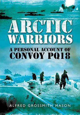 Arctic Warriors: A Personal Account of Convoy PQ18 (Hardcover)