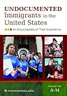 Undocumented Immigrants in the United States: An Encyclopedia of Their Experience [2 volumes]