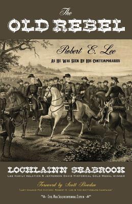 The Old Rebel: Robert E. Lee as He Was Seen by His Contemporaries