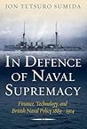 In Defence of Naval Supremacy: Finance, Technology, and British Naval Policy, 1889-1914