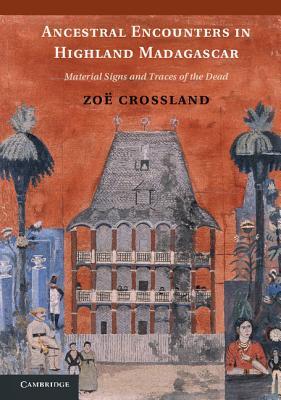 Ancestral Encounters in Highland Madagascar: Material Signs and Traces of the Dead (Kindle Edition)