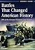 Battles That Changed American History: 100 of the Greatest Victories and Defeats