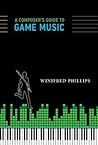 A Composer's Guide to Game Music by Winifred  Phillips
