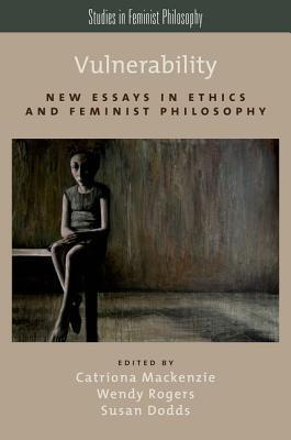 Vulnerability: New Essays in Ethics and Feminist Philosophy (Studies in Feminist Philosophy)