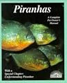 Piranhas: A Complete Pet Owner's Manual Piranhas: A Complete Pet Owner's Manual