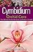Cymbidium Orchid Care: The Ultimate Pocket Guide to Cymbidium Orchids