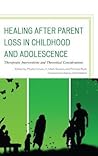 Healing after Parent Loss in Childhood and Adolescence: Therapeutic Interventions and Theoretical Considerations