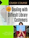 Crash Course in Dealing with Difficult Library Customers