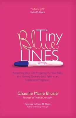 Tiny Blue Lines: Reclaiming Your Life, Preparing for Your Baby, and Moving Forward With Faith in an Unplanned Pregnancy (Paperback)