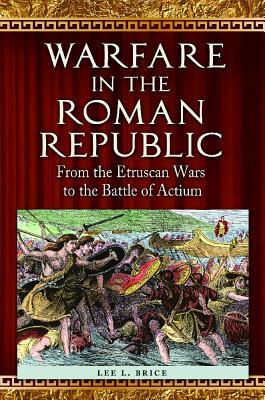 Warfare in the Roman Republic: From the Etruscan Wars to the Battle of Actium (Hardcover)