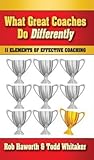 What Great Coaches Do Differently: 11 Elements of Effective Coaching