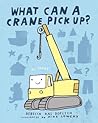 What Can a Crane Pick Up? by Rebecca Kai Dotlich