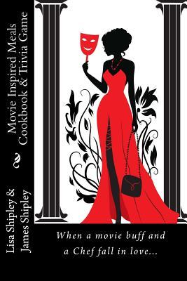 Movie Inspired Meals Cookbook & Trivia Game: When a movie buff and a Chef fall in love... (A Beginner's Guide)