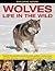 Wolves - Life In The Wild: Examine The Wonderful World Of Wolves, Jackals, Coyotes, Foxes And Other Wild Dogs, Shown In 190 Exciting Images (Exploring Nature)